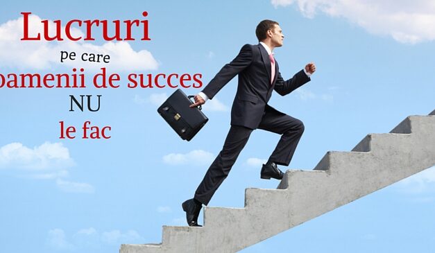 8 lucruri pe care oamenii de succes NU le fac