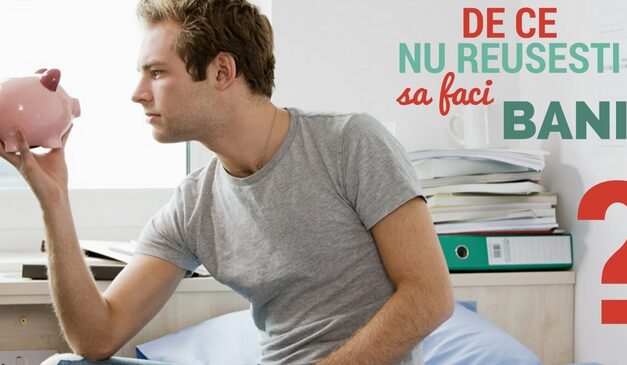De ce nu poti sa faci bani in timp ce altii reusesc sa se imbogateasca?